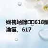 婀栧崡鍗618鏅氫細瀹氭。617