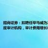 招商证券：拟聘任毕马威为2024年度审计机构，审计费用增长8%