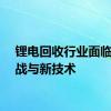 锂电回收行业面临的挑战与新技术