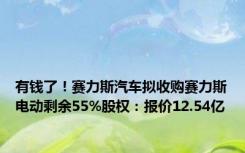 有钱了！赛力斯汽车拟收购赛力斯电动剩余55%股权：报价12.54亿