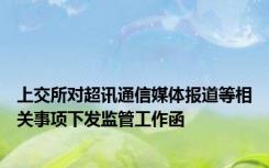 上交所对超讯通信媒体报道等相关事项下发监管工作函