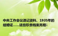 中央工作会议速记资料、1935年的结婚证……这些珍贵档案亮相↓