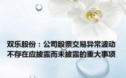 双乐股份：公司股票交易异常波动 不存在应披露而未披露的重大事项