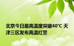 北京今日最高温度突破40℃ 天津三区发布高温红警