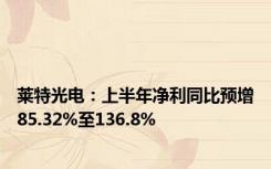 莱特光电：上半年净利同比预增85.32%至136.8%