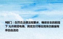 9部门：在符合法律法规要求、确保安全的前提下 允许跨境电商、跨境支付等应用场景数据有序自由流动