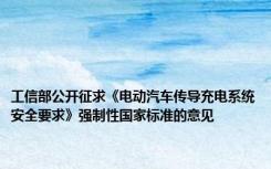 工信部公开征求《电动汽车传导充电系统安全要求》强制性国家标准的意见