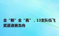 全“新”全“邑”，13支队伍飞桨逐浪赛龙舟