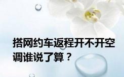 搭网约车返程开不开空调谁说了算？