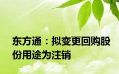 东方通：拟变更回购股份用途为注销