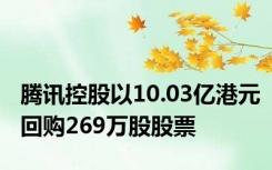 腾讯控股以10.03亿港元回购269万股股票