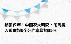 被骗多年！中国农大研究：每周摄入鸡蛋超6个死亡率增加35%