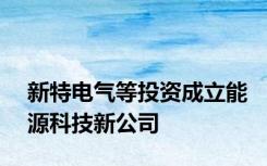 新特电气等投资成立能源科技新公司