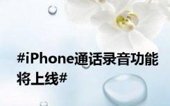 #iPhone通话录音功能将上线#