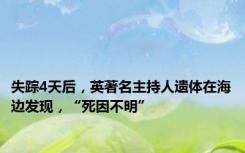 失踪4天后，英著名主持人遗体在海边发现，“死因不明”