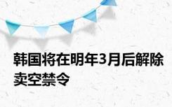 韩国将在明年3月后解除卖空禁令