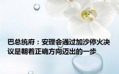 巴总统府：安理会通过加沙停火决议是朝着正确方向迈出的一步