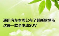 通用汽车本周公布了其新款悍马 这是一款全电动SUV