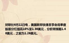 财联社6月11日电，美国联邦快递董事会将季度股票分红提高10%至1.38美元，分析师预期1.40美元，之前为1.26美元。