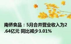 南侨食品：5月合并营业收入为2.64亿元 同比减少3.01%