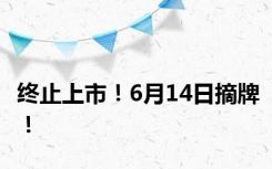 终止上市！6月14日摘牌！