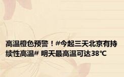 高温橙色预警！#今起三天北京有持续性高温# 明天最高温可达38℃