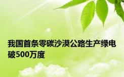 我国首条零碳沙漠公路生产绿电破500万度