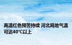 高温红色预警持续 河北局地气温可达40℃以上