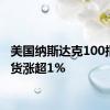 美国纳斯达克100指数期货涨超1%