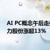 AI PC概念午后走强 英力股份涨超13%