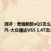 测评：奇瑞新款eQ1怎么样及一汽-大众捷达VS5 1.4T怎么样