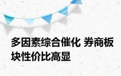 多因素综合催化 券商板块性价比高显