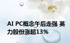 AI PC概念午后走强 英力股份涨超13%