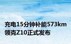 充电15分钟补能573km 领克Z10正式发布