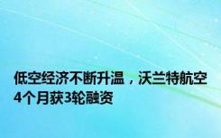 低空经济不断升温，沃兰特航空4个月获3轮融资