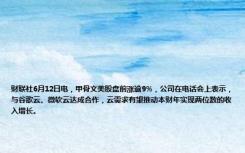 财联社6月12日电，甲骨文美股盘前涨逾9%，公司在电话会上表示，与谷歌云、微软云达成合作，云需求有望推动本财年实现两位数的收入增长。