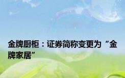 金牌厨柜：证券简称变更为“金牌家居”