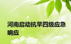 河南启动抗旱四级应急响应