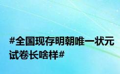 #全国现存明朝唯一状元试卷长啥样#