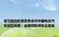 宝马回应欧盟委员会对中国电动汽车加征关税：会阻碍欧洲车企发展