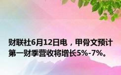 财联社6月12日电，甲骨文预计第一财季营收将增长5%-7%。