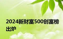 2024新财富500创富榜出炉