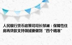 人民银行货币政策司司长邹澜：保障性住房再贷款支持领域要做到“四个精准”