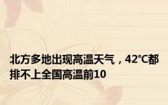 北方多地出现高温天气，42℃都排不上全国高温前10