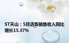 ST天山：5月活畜销售收入同比增长15.37%