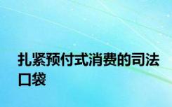 扎紧预付式消费的司法口袋