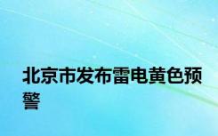 北京市发布雷电黄色预警