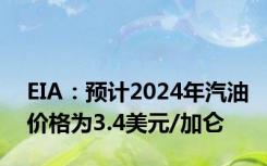 EIA：预计2024年汽油价格为3.4美元/加仑