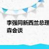 李强同新西兰总理拉克森会谈