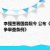 李强签署国务院令 公布《公平竞争审查条例》